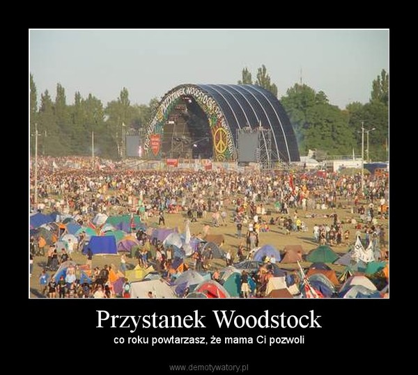 Przystanek Woodstock – co roku powtarzasz, że mama Ci pozwoli 