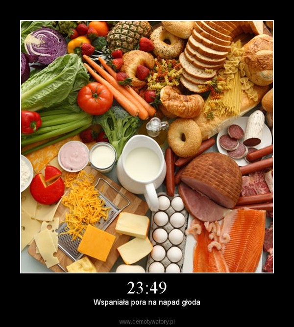 23:49 – Wspaniała pora na napad głoda 