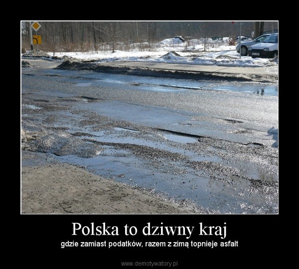 Polska to dziwny kraj – gdzie zamiast podatków, razem z zimą topnieje asfalt 