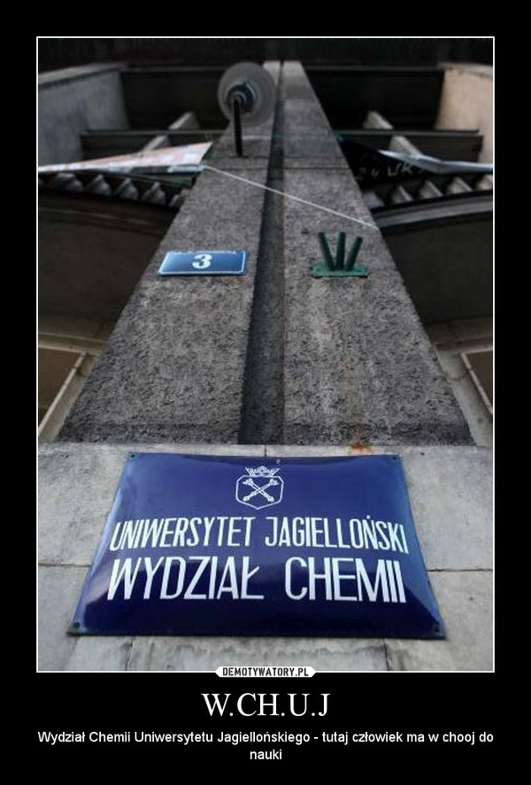 W.CH.U.J – Wydział Chemii Uniwersytetu Jagiellońskiego - tutaj człowiek ma w chooj do nauki 