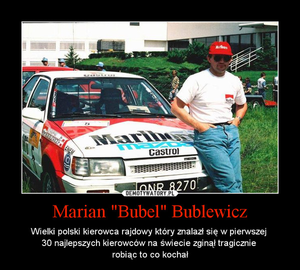 Marian "Bubel" Bublewicz – Wielki polski kierowca rajdowy który znalazł się w pierwszej 30 najlepszych kierowców na świecie zginął tragicznie robiąc to co kochał 