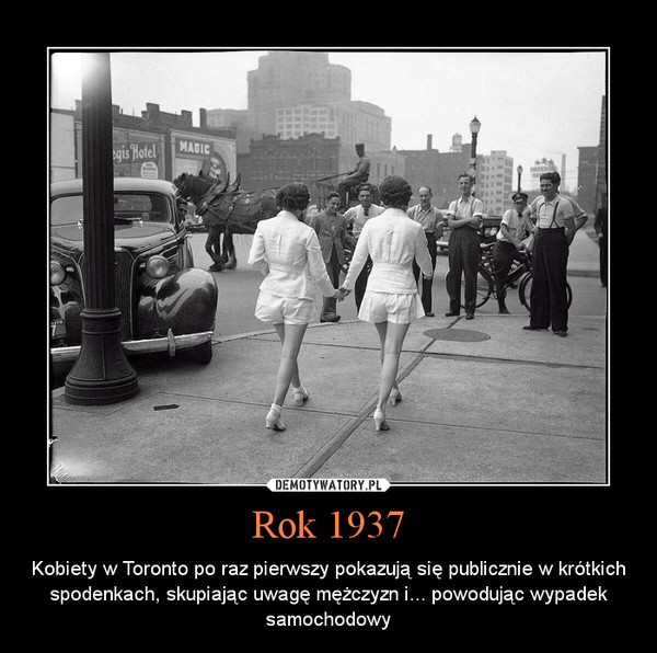Rok 1937 – Kobiety w Toronto po raz pierwszy pokazują się publicznie w krótkich spodenkach, skupiając uwagę mężczyzn i... powodując wypadek samochodowy 