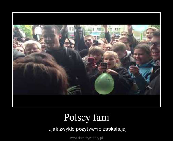 Polscy fani – ...jak zwykle pozytywnie zaskakują 