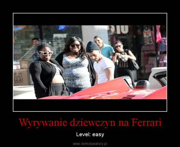 Wyrywanie dziewczyn na Ferrari – Level: easy 