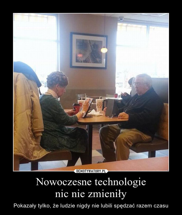 Nowoczesne technologienic nie zmieniły – Pokazały tylko, że ludzie nigdy nie lubili spędzać razem czasu 