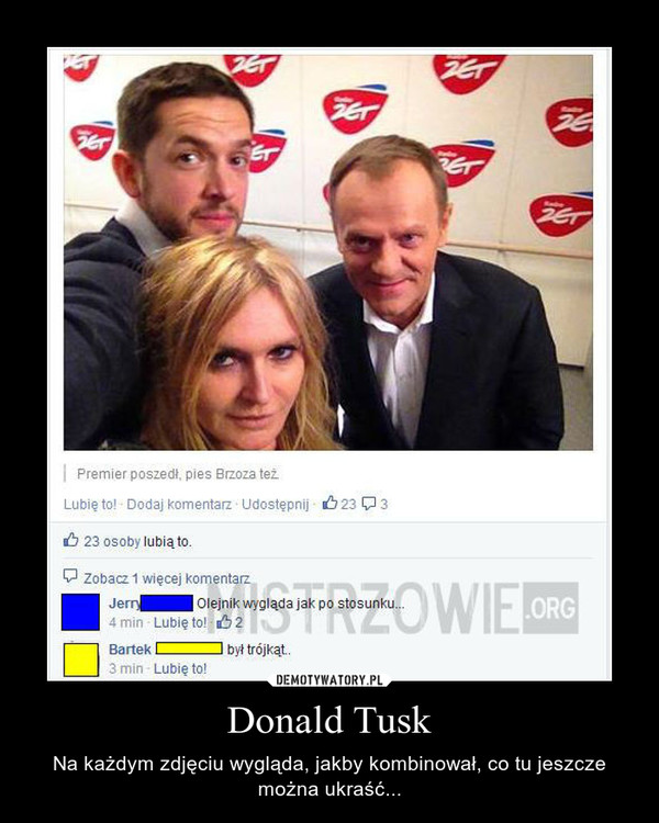 Donald Tusk – Na każdym zdjęciu wygląda, jakby kombinował, co tu jeszcze można ukraść... 