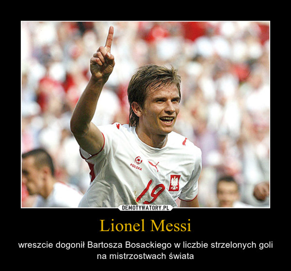 Lionel Messi – wreszcie dogonił Bartosza Bosackiego w liczbie strzelonych goli na mistrzostwach świata 