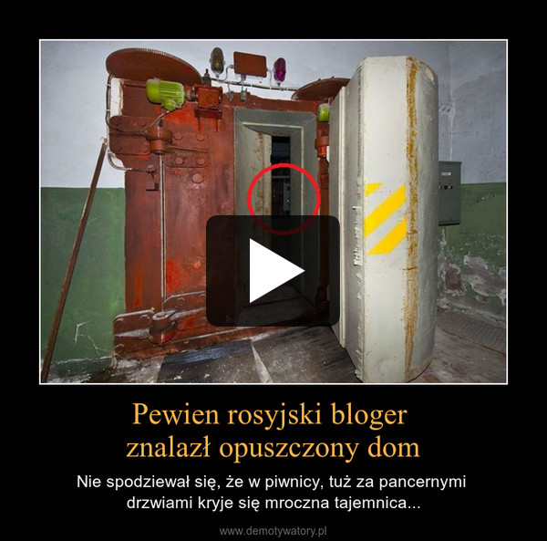 Pewien rosyjski bloger znalazł opuszczony dom – Nie spodziewał się, że w piwnicy, tuż za pancernymi drzwiami kryje się mroczna tajemnica... 