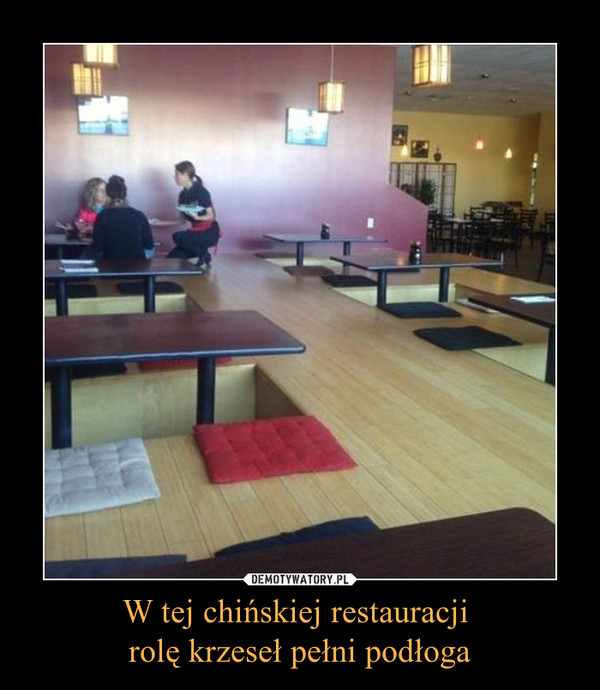 W tej chińskiej restauracji rolę krzeseł pełni podłoga –  