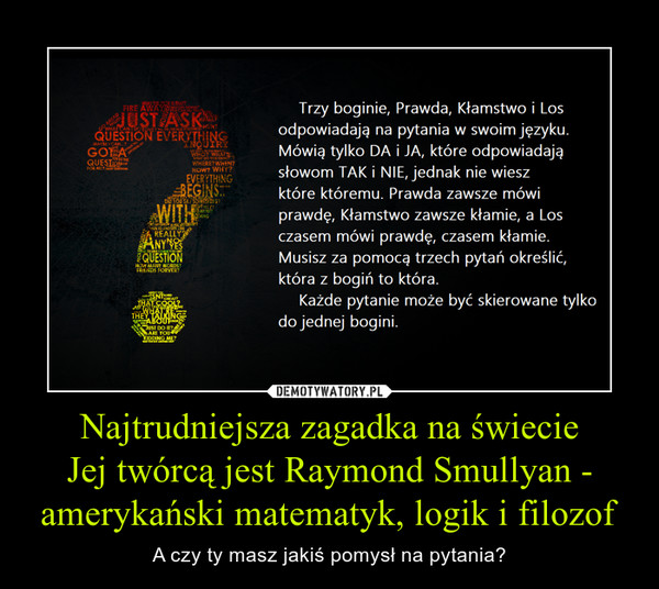 Najtrudniejsza zagadka na świecie
Jej twórcą jest Raymond Smullyan - amerykański matematyk, logik i filozof
