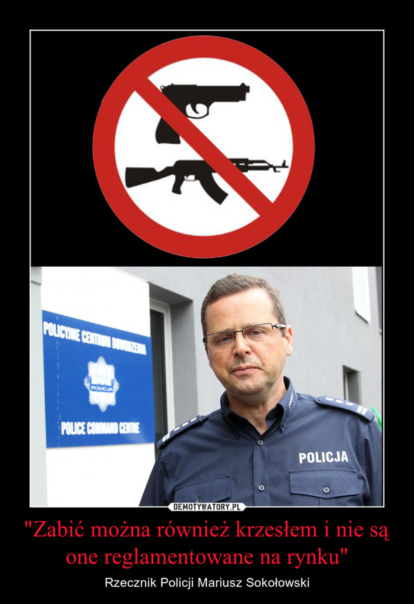 "Zabić można również krzesłem i nie są one reglamentowane na rynku" – Rzecznik Policji Mariusz Sokołowski 