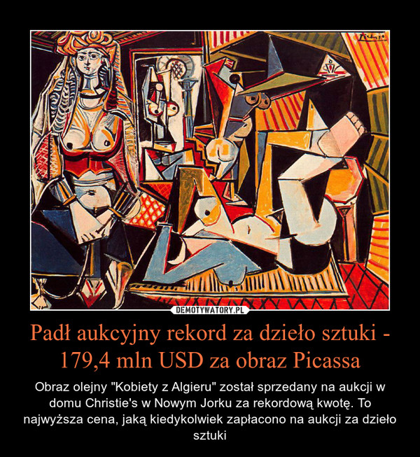 Padł aukcyjny rekord za dzieło sztuki - 179,4 mln USD za obraz Picassa – Obraz olejny "Kobiety z Algieru" został sprzedany na aukcji w domu Christie's w Nowym Jorku za rekordową kwotę. To najwyższa cena, jaką kiedykolwiek zapłacono na aukcji za dzieło sztuki 