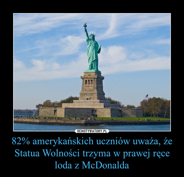 82% amerykańskich uczniów uważa, że Statua Wolności trzyma w prawej ręce loda z McDonalda –  
