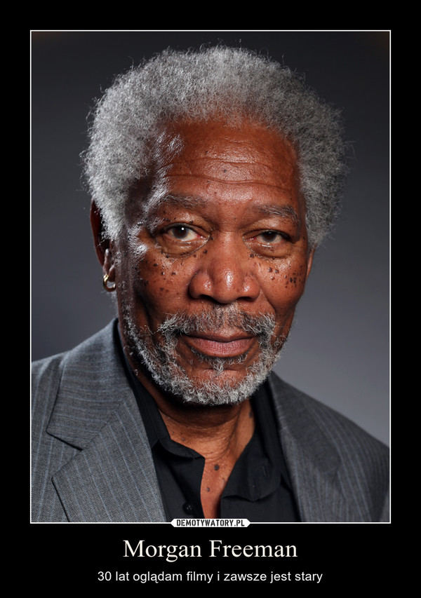 Morgan Freeman – 30 lat oglądam filmy i zawsze jest stary 