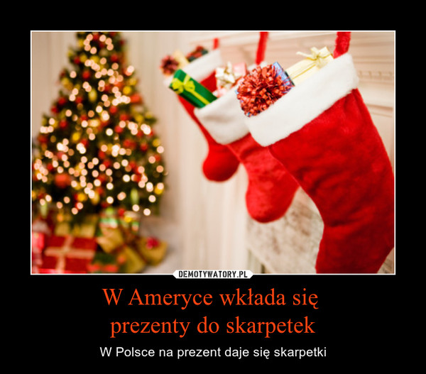 W Ameryce wkłada się prezenty do skarpetek – W Polsce na prezent daje się skarpetki 
