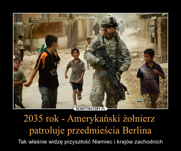 2035 rok - Amerykański żołnierz patroluje przedmieścia Berlina – Tak właśnie widzę przyszłość Niemiec i krajów zachodnich 