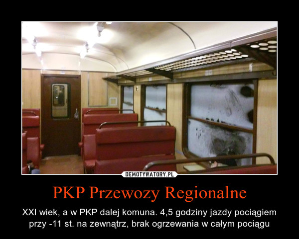 PKP Przewozy Regionalne – XXI wiek, a w PKP dalej komuna. 4,5 godziny jazdy pociągiem przy -11 st. na zewnątrz, brak ogrzewania w całym pociągu 