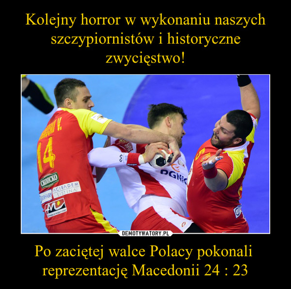 Kolejny horror w wykonaniu naszych szczypiornistów i historyczne zwycięstwo! Po zaciętej walce Polacy pokonali 
reprezentację Macedonii 24 : 23