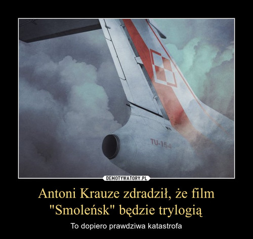 Antoni Krauze zdradził, że film "Smoleńsk" będzie trylogią