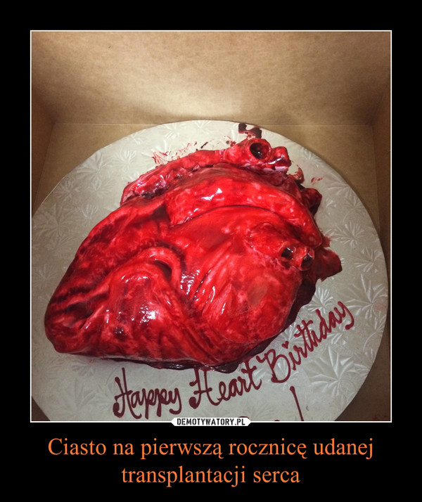 Ciasto na pierwszą rocznicę udanej transplantacji serca –  