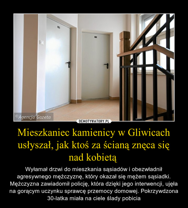 Mieszkaniec kamienicy w Gliwicach usłyszał, jak ktoś za ścianą znęca się
nad kobietą 