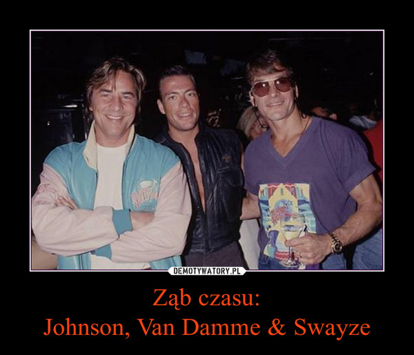 Ząb czasu:Johnson, Van Damme & Swayze –  