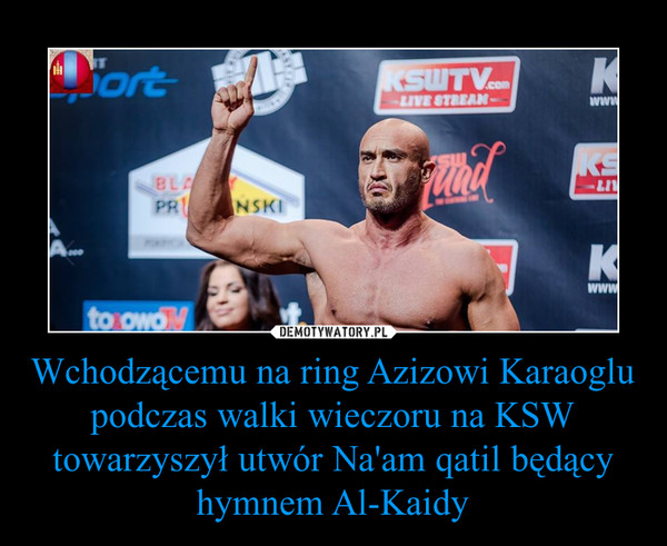 Wchodzącemu na ring Azizowi Karaoglu podczas walki wieczoru na KSW towarzyszył utwór Na'am qatil będący hymnem Al-Kaidy –  