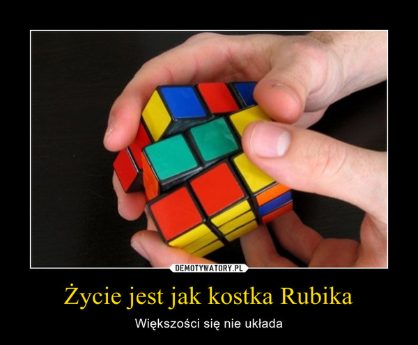 Życie jest jak kostka Rubika – Większości się nie układa 
