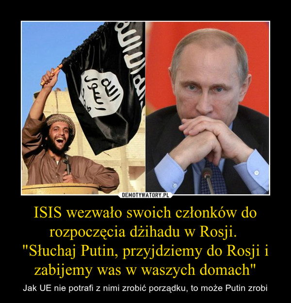 ISIS wezwało swoich członków do rozpoczęcia dżihadu w Rosji. 
"Słuchaj Putin, przyjdziemy do Rosji i zabijemy was w waszych domach"