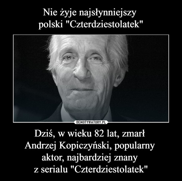 Dziś, w wieku 82 lat, zmarł Andrzej Kopiczyński, popularny aktor, najbardziej znany z serialu "Czterdziestolatek" –  
