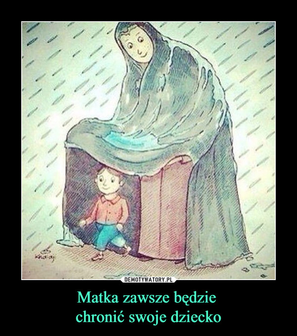 Matka zawsze będzie chronić swoje dziecko –  