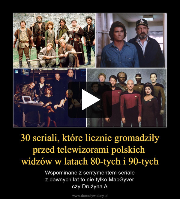 30 seriali, które licznie gromadziłyprzed telewizorami polskich widzów w latach 80-tych i 90-tych – Wspominane z sentymentem serialez dawnych lat to nie tylko MacGyverczy Drużyna A 