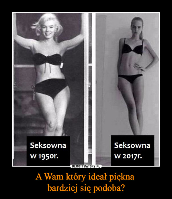 A Wam który ideał piękna bardziej się podoba? –  Seksowna w 1950r.Seksowna w 2017r.