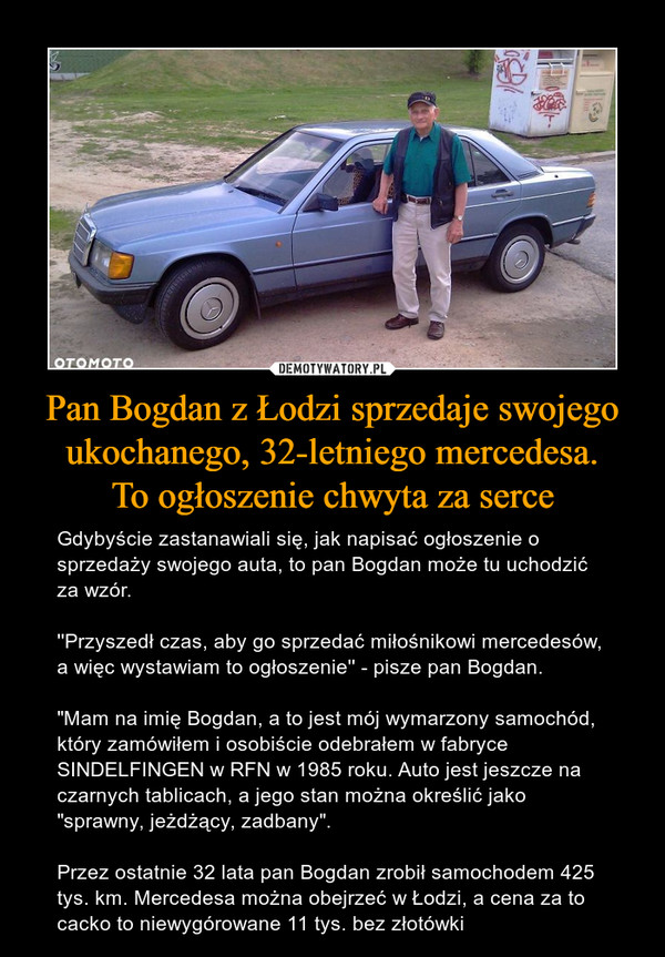 Pan Bogdan z Łodzi sprzedaje swojego ukochanego, 32-letniego mercedesa.
To ogłoszenie chwyta za serce