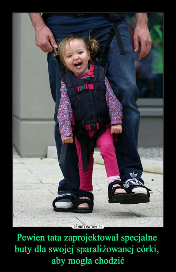Pewien tata zaprojektował specjalne buty dla swojej sparaliżowanej córki, aby mogła chodzić –  