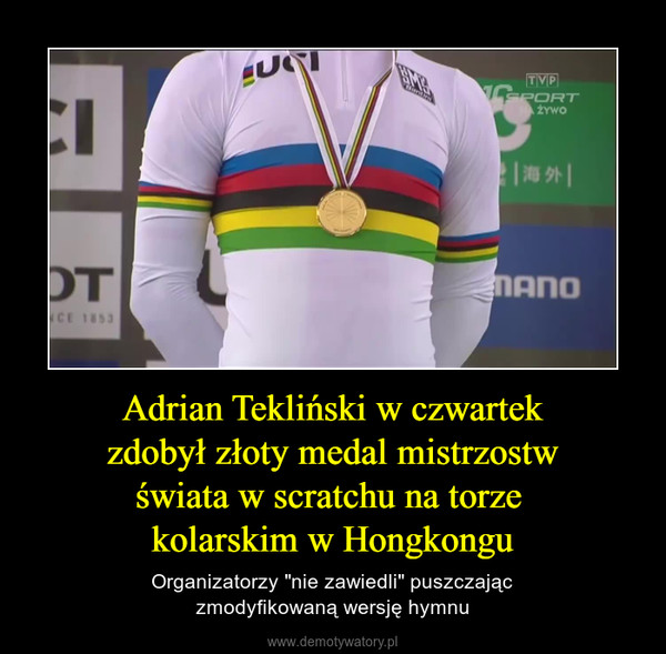 Adrian Tekliński w czwartekzdobył złoty medal mistrzostwświata w scratchu na torze kolarskim w Hongkongu – Organizatorzy "nie zawiedli" puszczajączmodyfikowaną wersję hymnu 