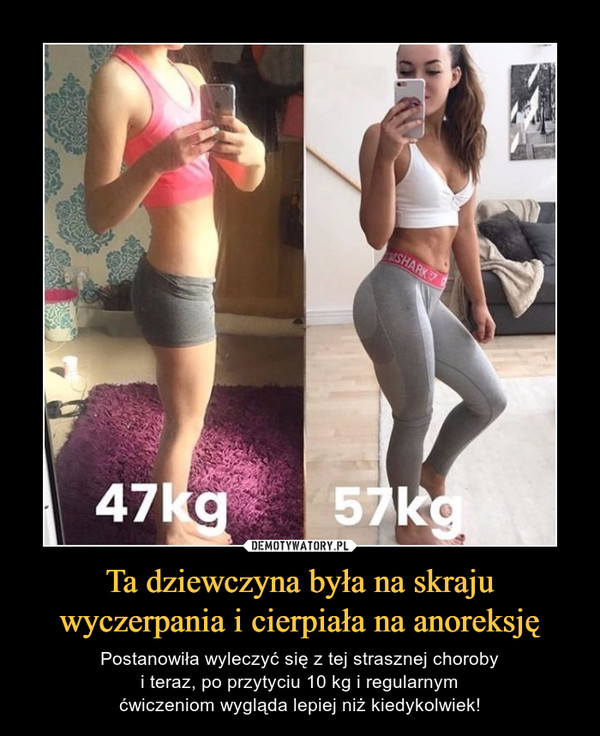 Ta dziewczyna była na skraju wyczerpania i cierpiała na anoreksję – Postanowiła wyleczyć się z tej strasznej choroby i teraz, po przytyciu 10 kg i regularnym ćwiczeniom wygląda lepiej niż kiedykolwiek! 47 kg 57 kg