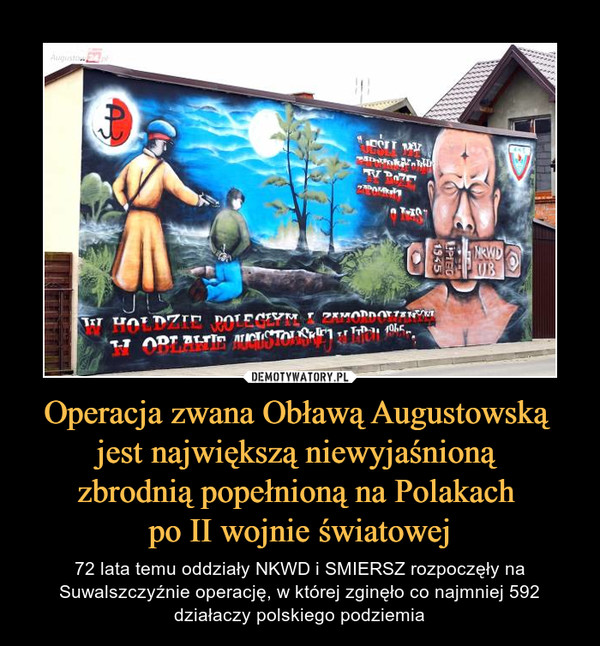 Operacja zwana Obławą Augustowską 
jest największą niewyjaśnioną 
zbrodnią popełnioną na Polakach 
po II wojnie światowej