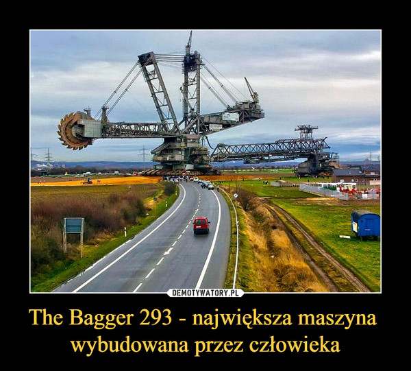 The Bagger 293 - największa maszyna wybudowana przez człowieka –  