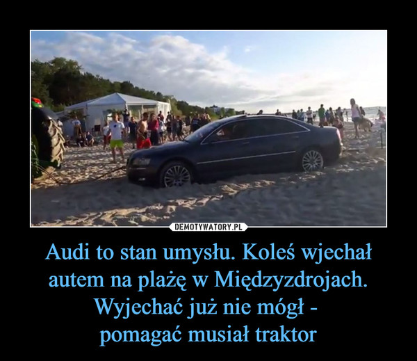 Audi to stan umysłu. Koleś wjechał autem na plażę w Międzyzdrojach. Wyjechać już nie mógł - pomagać musiał traktor –  