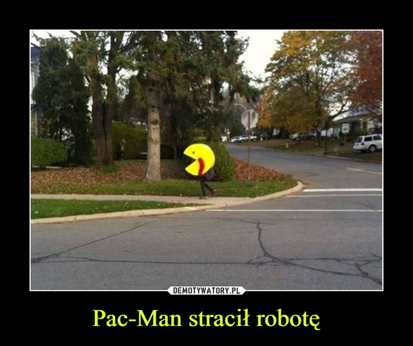 Pac-Man stracił robotę –  