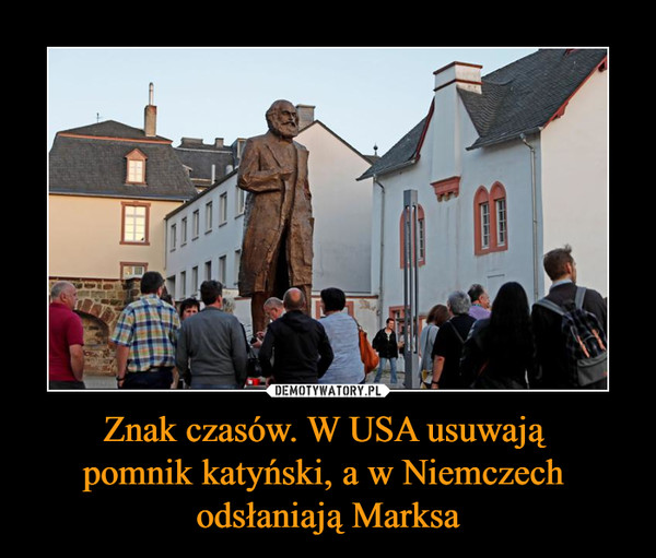 Znak czasów. W USA usuwają 
pomnik katyński, a w Niemczech 
odsłaniają Marksa