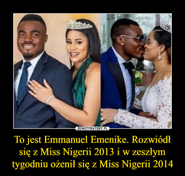 To jest Emmanuel Emenike. Rozwiódł się z Miss Nigerii 2013 i w zeszłym tygodniu ożenił się z Miss Nigerii 2014 –  