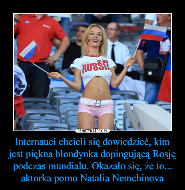 Internauci chcieli się dowiedzieć, kim jest piękna blondynka dopingującą Rosję podczas mundialu. Okazało się, że to... aktorka porno Natalia Nemchinova –  