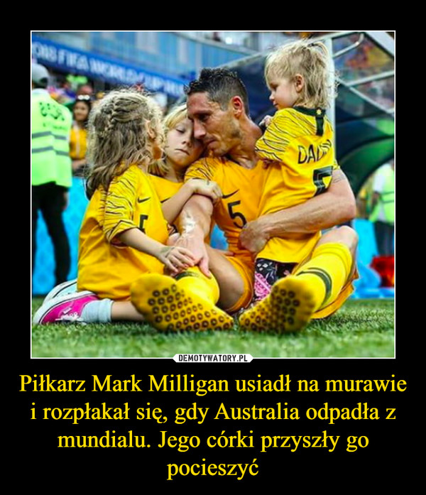 Piłkarz Mark Milligan usiadł na murawie i rozpłakał się, gdy Australia odpadła z mundialu. Jego córki przyszły go pocieszyć –  