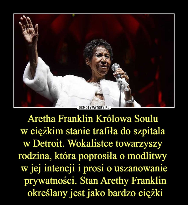Aretha Franklin Królowa Soulu w ciężkim stanie trafiła do szpitala w Detroit. Wokalistce towarzyszy rodzina, która poprosiła o modlitwy w jej intencji i prosi o uszanowanie prywatności. Stan Arethy Franklin określany jest jako bardzo ciężki –  