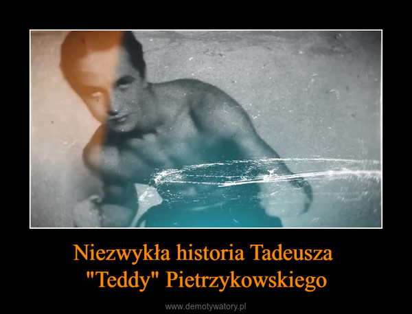 Niezwykła historia Tadeusza "Teddy" Pietrzykowskiego –  