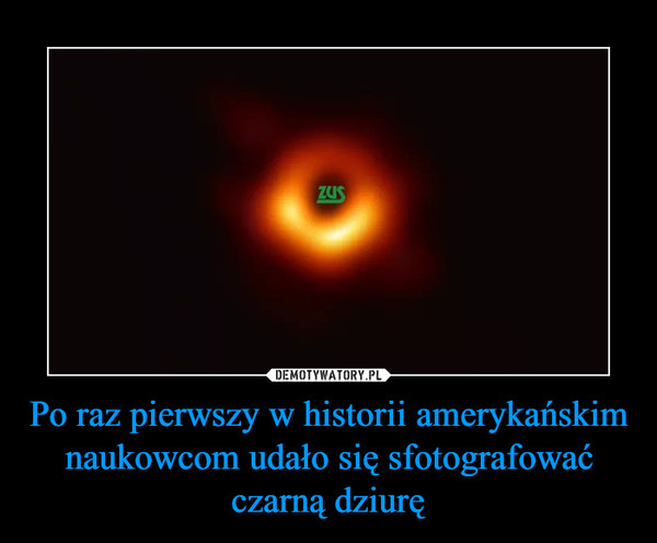 Po raz pierwszy w historii amerykańskim naukowcom udało się sfotografować czarną dziurę –  