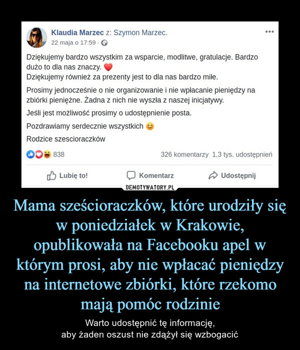 Mama sześcioraczków, które urodziły się w poniedziałek w Krakowie, opublikowała na Facebooku apel w którym prosi, aby nie wpłacać pieniędzy na internetowe zbiórki, które rzekomo mają pomóc rodzinie – Warto udostępnić tę informację,aby żaden oszust nie zdążył się wzbogacić 