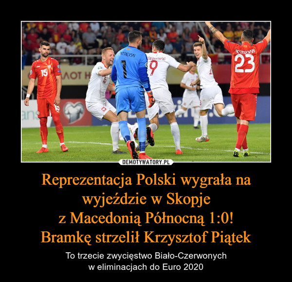 Reprezentacja Polski wygrała na wyjeździe w Skopje
z Macedonią Północną 1:0!
Bramkę strzelił Krzysztof Piątek